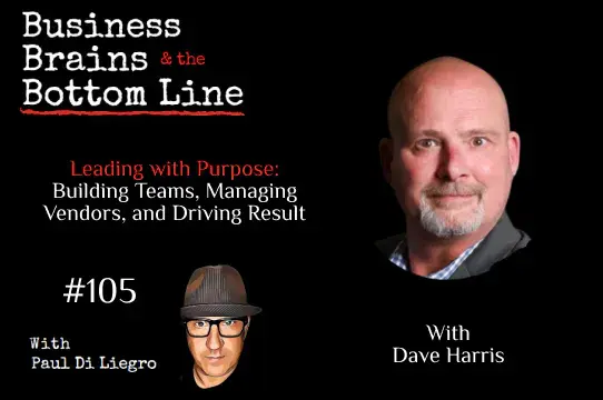 Ep. 105: Leading with Purpose: Building Teams, Managing Vendors, and Driving Results with Dave Harris