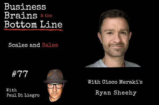 Ep. 77: Sales and Scales featuring Ryan Sheehy with Cisco Meraki